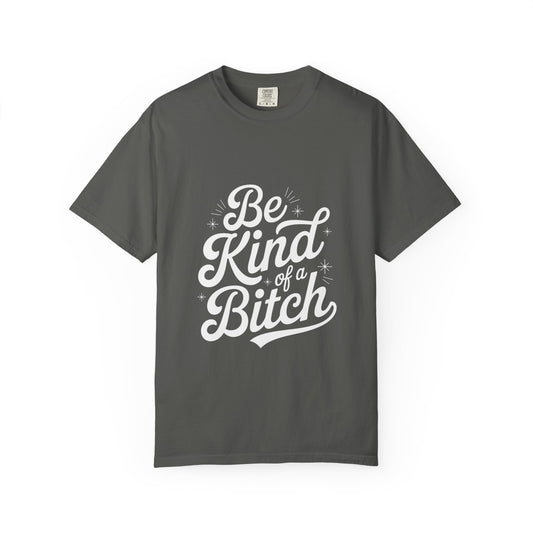 Be Kind of a Bitch Tee – Feminist Sass Script Shirt