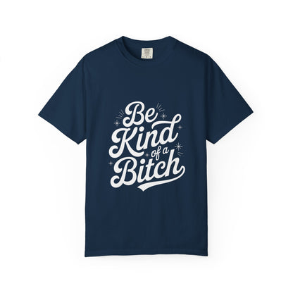 Be Kind of a Bitch Tee – Feminist Sass Script Shirt
