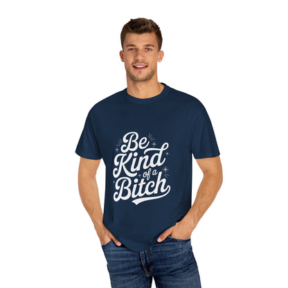 Be Kind of a Bitch Tee – Feminist Sass Script Shirt