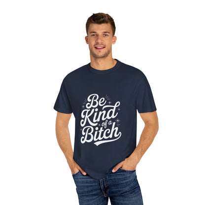 Be Kind of a Bitch Tee – Feminist Sass Script Shirt